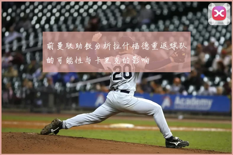 前曼联助教分析拉什福德重返球队的可能性与卡里克的影响