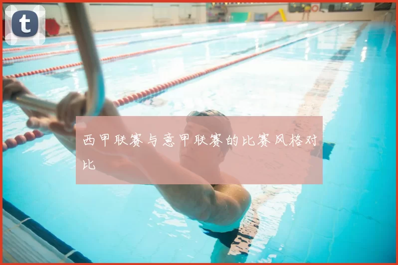 西甲联赛与意甲联赛的比赛风格对比