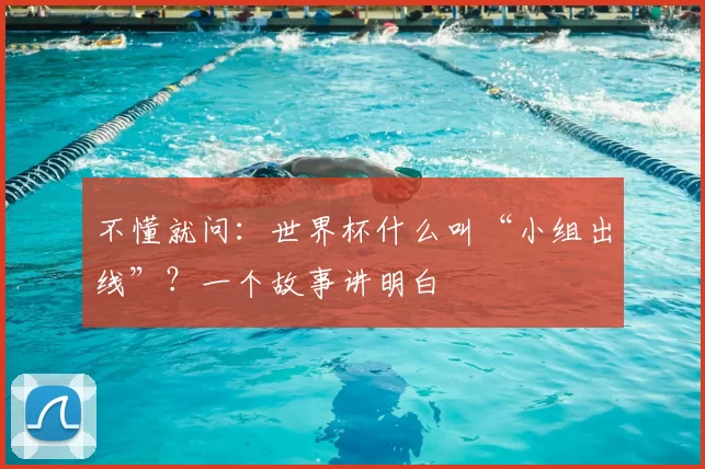 不懂就问：世界杯什么叫“小组出线”？一个故事讲明白