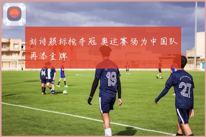 刘诗颖标枪夺冠 奥运赛场为中国队再添金牌