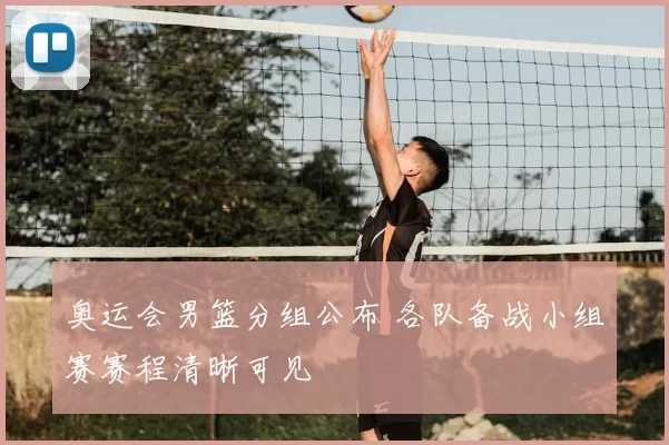 奥运会男篮分组公布 各队备战小组赛赛程清晰可见
