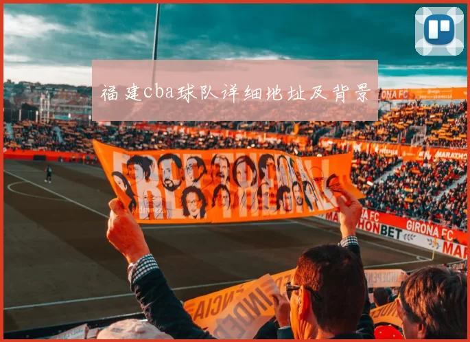 福建cba球队详细地址及背景