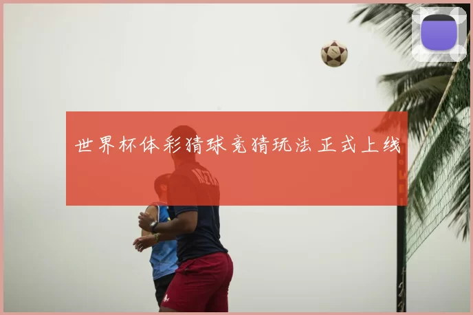 世界杯体彩猜球竞猜玩法正式上线
