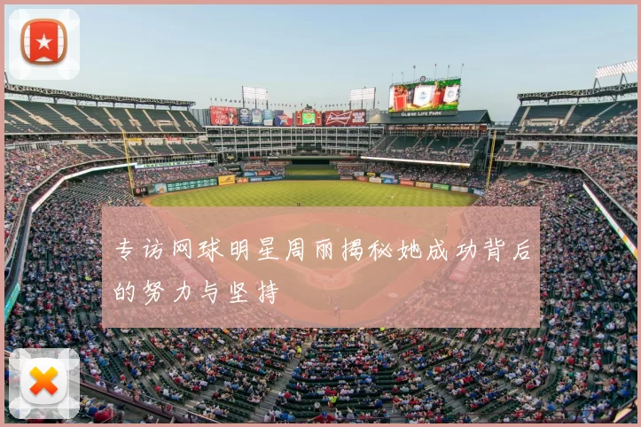 专访网球明星周丽揭秘她成功背后的努力与坚持