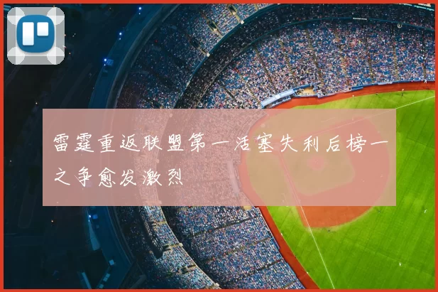 雷霆重返联盟第一活塞失利后榜一之争愈发激烈