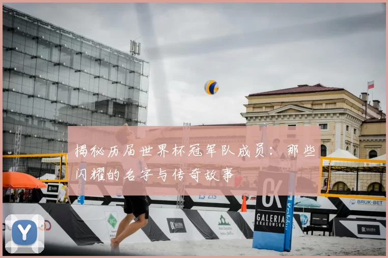 揭秘历届世界杯冠军队成员:那些闪耀的名字与传奇故事