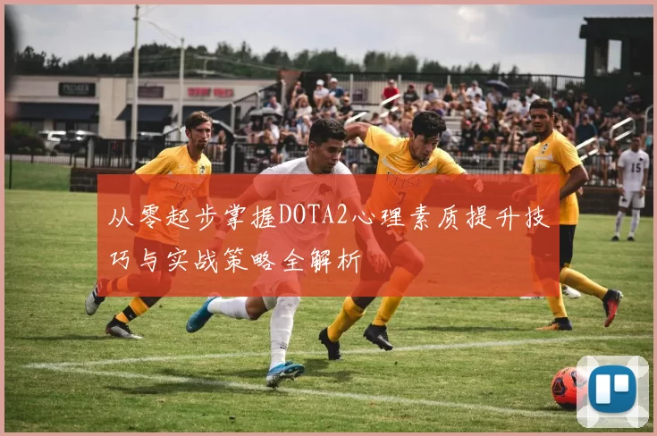 从零起步掌握DOTA2心理素质提升技巧与实战策略全解析
