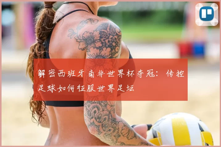 解密西班牙南非世界杯夺冠:传控足球如何征服世界足坛