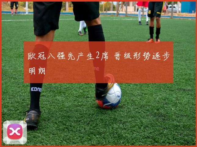 欧冠八强先产生2席 晋级形势逐步明朗