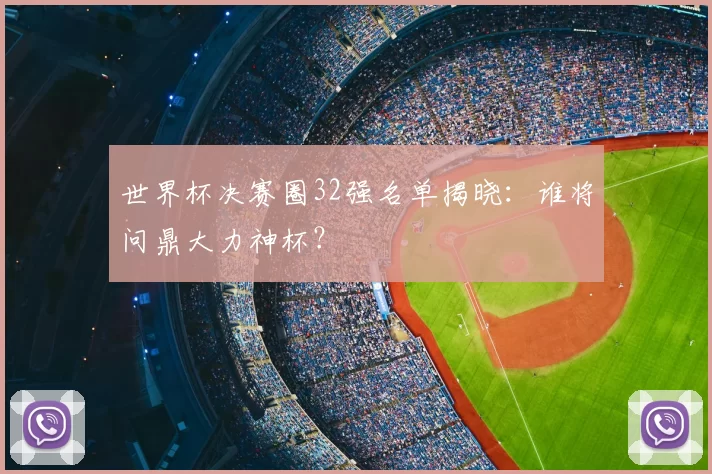 世界杯决赛圈32强名单揭晓：谁将问鼎大力神杯？